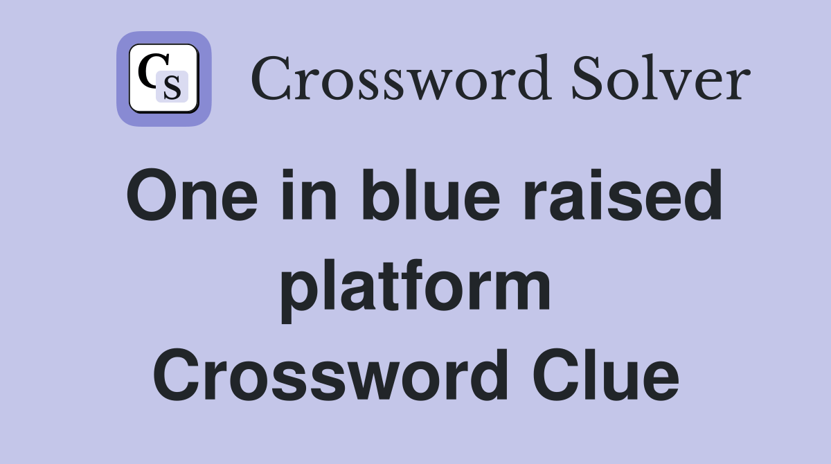 One in blue raised platform Crossword Clue Answers Crossword Solver